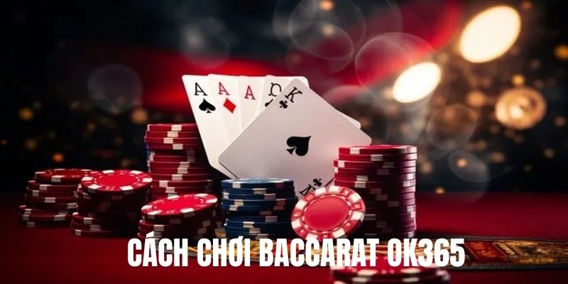 Cách chơi Baccarat chi tiết cho tân binh 