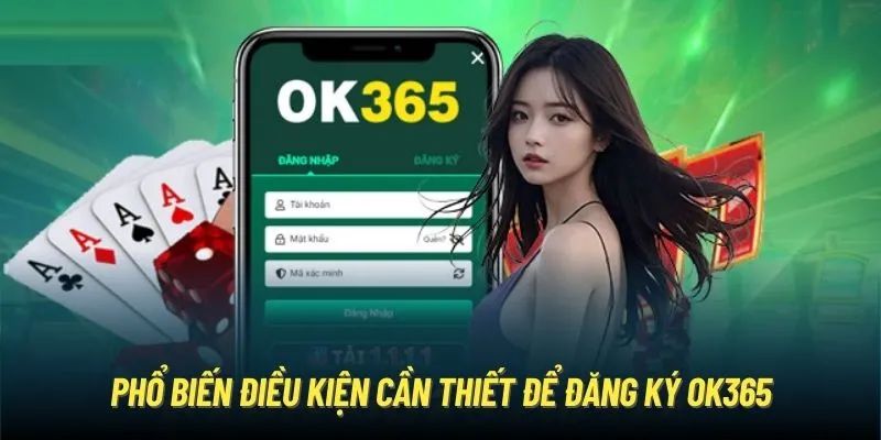 Điều kiện đăng ký tại OK365 cần đáp ứng 