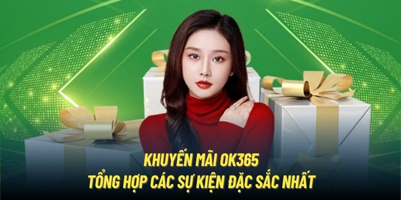 4 sự kiện khuyến mãi OK365 đặc sắc nhất cần biết