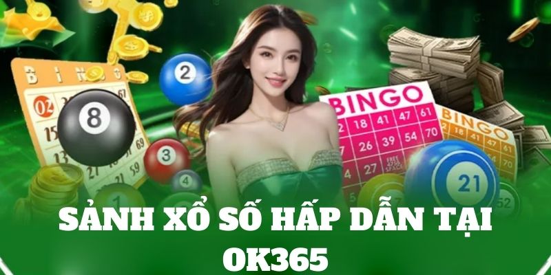 Sảnh xổ số OK365 nổi tiếng thu hút người tham gia nhất 