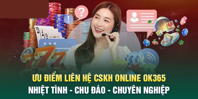 Những ưu điểm nổi trội khi thực hiện liên hệ tại OK365